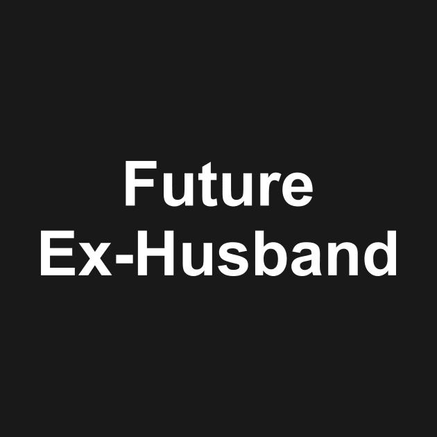 Future Ex Husband by boldifieder