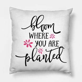 Bloom Where You are Planted Pillow