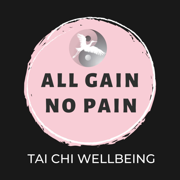 All gain, no pain Tai Chi Wellbeing (dark) by Tai Chi Wellbeing