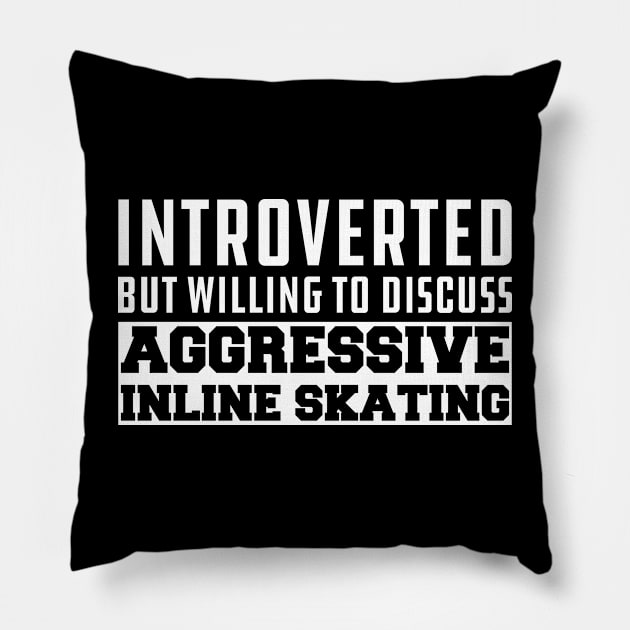 Inline Skating - Introverted but willing to discuss Aggressive Inline Skating Pillow by KC Happy Shop