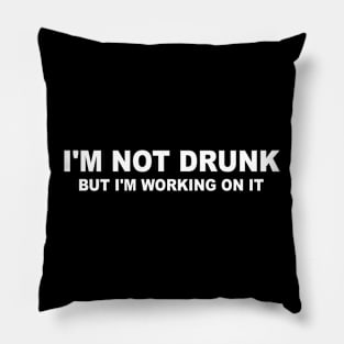 I'm Not Drunk But I'm Working On It Pillow