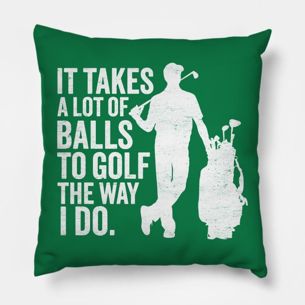 It Takes A Lot Of Balls To Golf The Way I Do Pillow by TwistedCharm