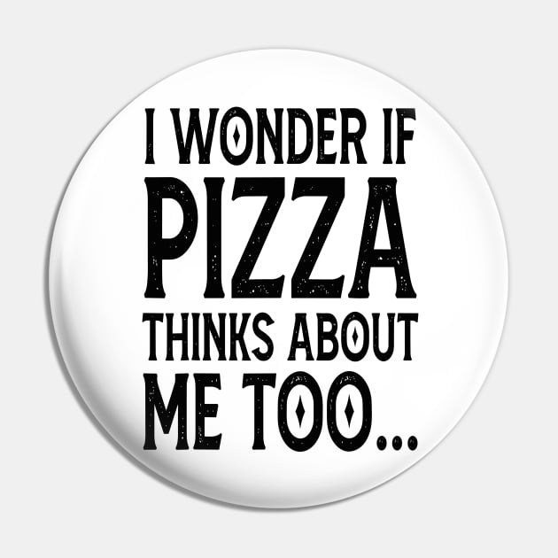 I Wonder If Pizza Thinks About Me Too FunnY Pin by rhazi mode plagget