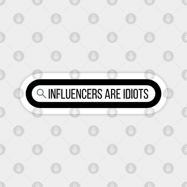 Influencers-Are-Idiots Magnet by Creatifly Graphic Tees