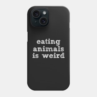 EATING ANIMALS IS WEIRD - White Font - Vegan Phone Case