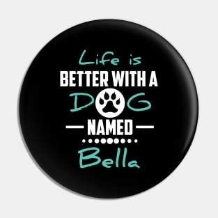 Life Is Better With A Dog Named Bella Pin