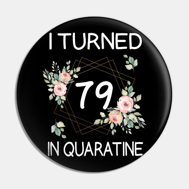 I Turned 79 In Quarantine Floral Pin by kai_art_studios