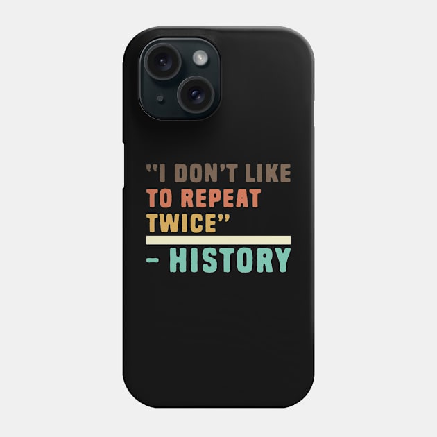 Funny history i don't like to repeat twice Phone Case by Shirts That Bangs