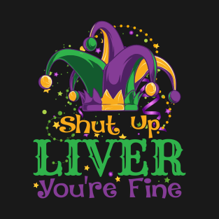 Shut Up Liver You're Fine Gift T-Shirt