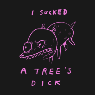 "I SUCKED A TREE'S DICK" T-Shirt