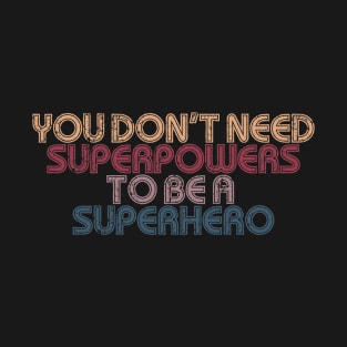 you dont need superpower to be superhero T-Shirt