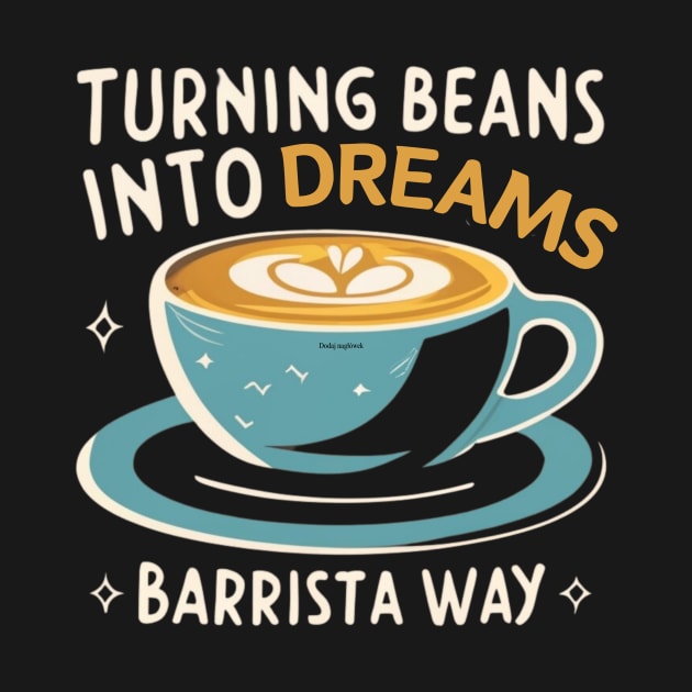 Turning Beans into Dreams: The Barista Way Coffee Barista by Positive Designer