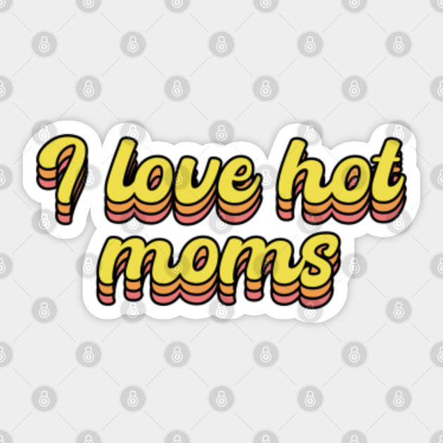 Discover I Love Hot Moms - I Love Hot Moms - Sticker