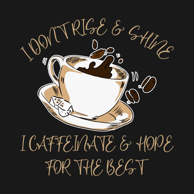 I Don't Rise And Shine I Caffeinate And Hope For The Best by American Woman