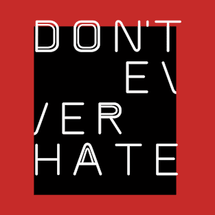 DON'T EVER HATE T-Shirt