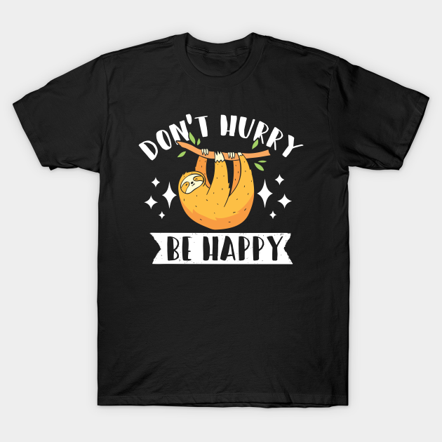 Don't Hurry Be Happy Sloth Gift - Happy - T-Shirt