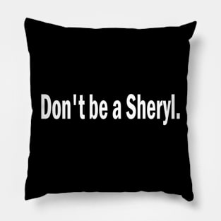 don't be a sheryl Pillow