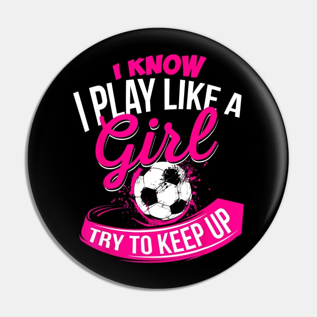 I Know I Play Like A Girl Soccer Pin by torifd1rosie