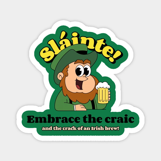 Slainte - Embrace the craic and the crack of an Irish brew! Magnet by TheMrGrizzly