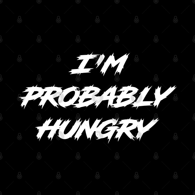 I'm Probably Hungry by Get Yours