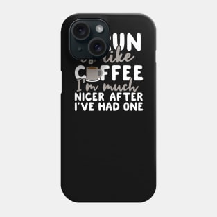 A Run is like coffee I'm much nicer after I've had one Phone Case