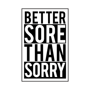 BETTER SORE THAN SORRY T-Shirt