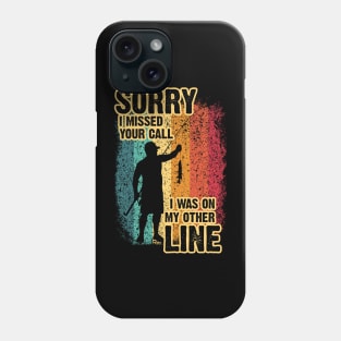 Sorry I Missed Your Call I Was On My Other Line - Fishing Phone Case