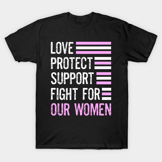 Protect Women's Rights Support Fight For Our Women - Womens Rights - T-Shirt