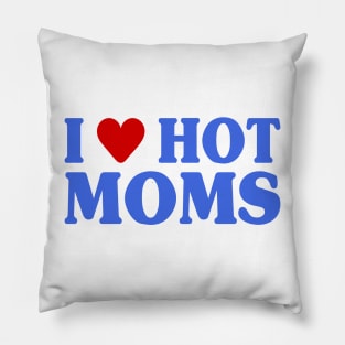 I Love Hot Moms Pillow