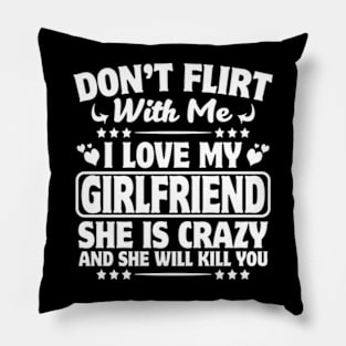 Don't Flirt with Me I Love My Girlfriend She is Crazy Pillow