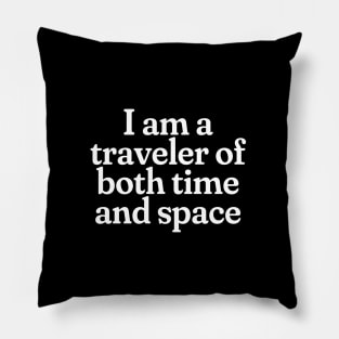 I am a traveler of both time and space Pillow