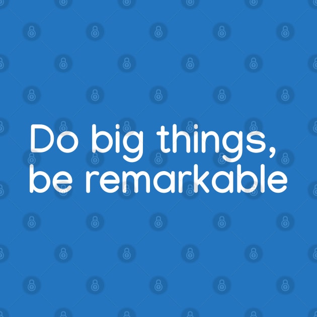 Do big things, be remarkable White by sapphire seaside studio