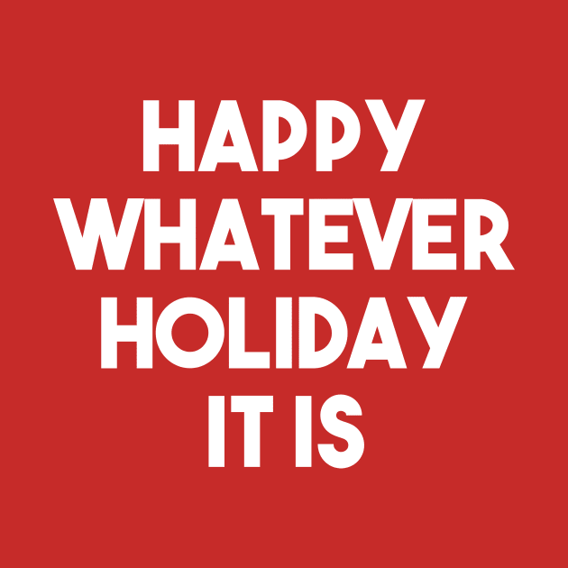 Happy Whatever Holiday It Is Funny Christmas Hannukah Winter Holiday Celebration Sarcastic by graphicbombdesigns