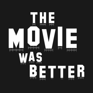 The Movie was Better T-Shirt