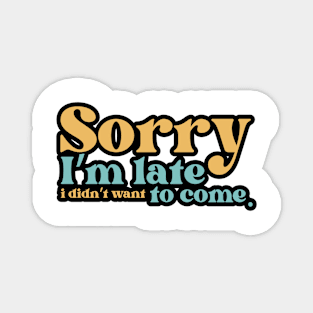 Sorry I'm late. I didn't want to come Magnet