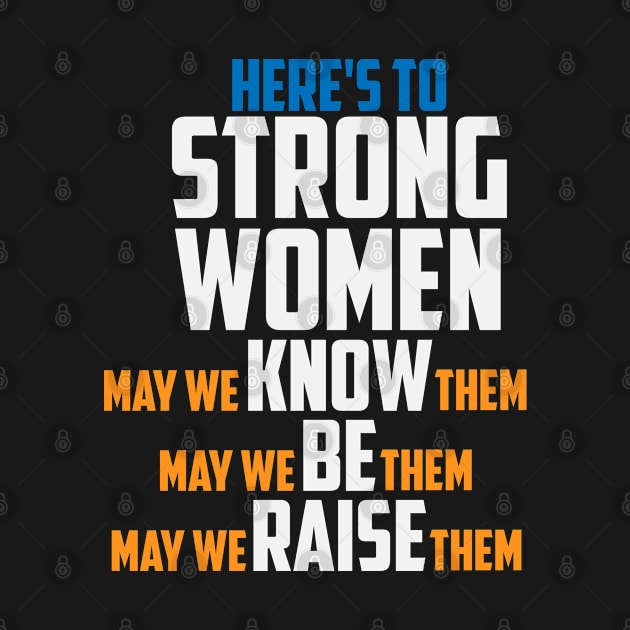 Here's To Strong Women - Feminist Feminism Feminist Gift by ahmed4411