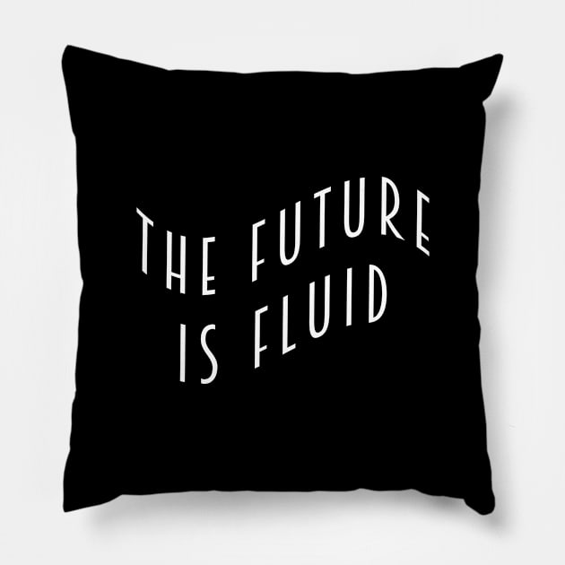 The Future is Fluid Pillow by Everyday Inspiration