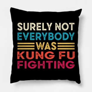 Surely Not Everybody Was Kung Fu Fighting Pillow