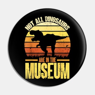 Not All Dinosaurs Are In The Museum  Dinosaur Pin