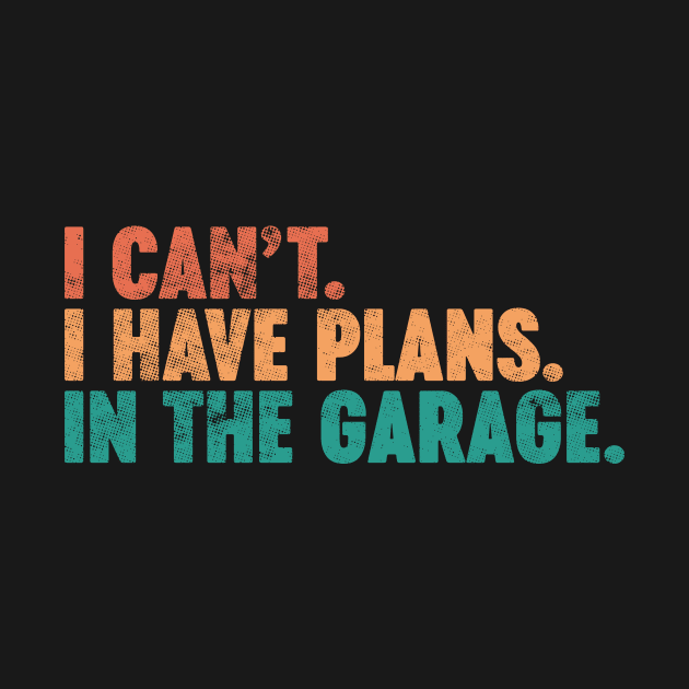 I Can't I Have Plans In The Garage Funny Vintage Retro (Sunset) by Luluca Shirts