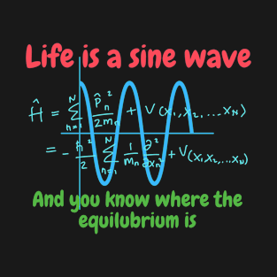 Life is a sine wave, and you know where the equilibrium is T-Shirt