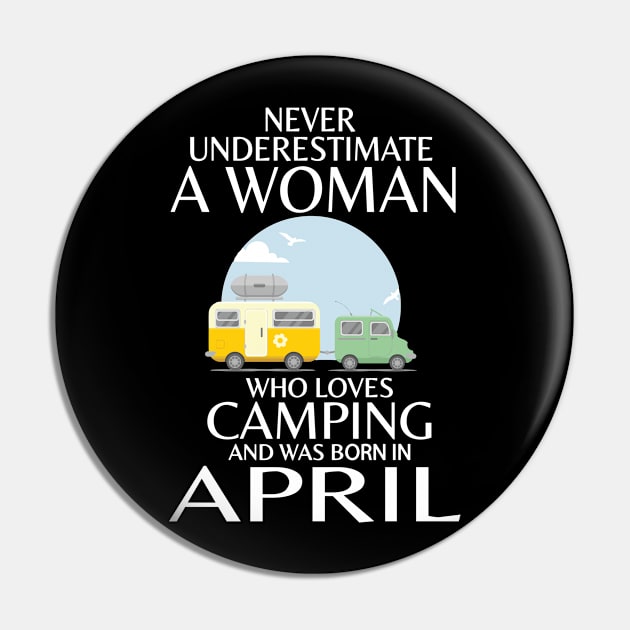 Never Underestimate A Woman Wo Loves Camping And Was Born In April Happy Birthday Campers Pin by Cowan79