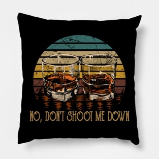 No, Don't Shoot Me Down Whiskey Glasses Graphic Quotes Music Pillow