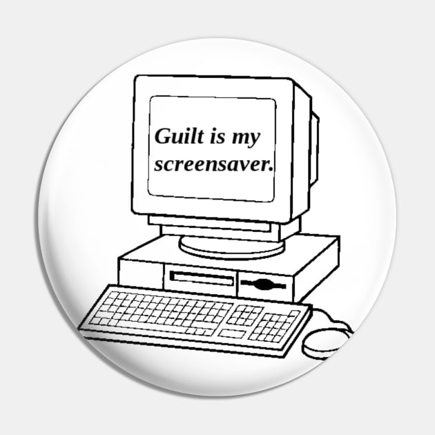 Guilt Is My Screensaver Pin by bluespecsstudio