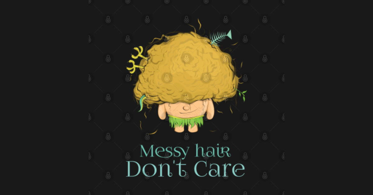 Messy Hair Don T Care Funny Hair T Shirt Teepublic