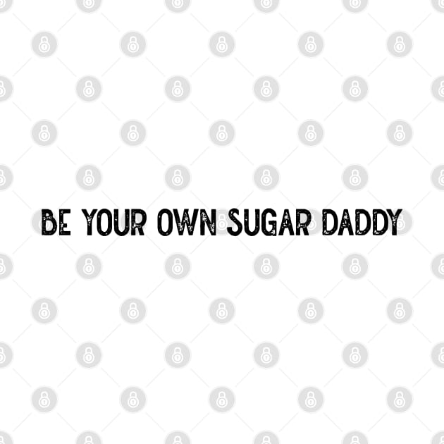 Be Your Own Sugar Daddy by Lowchoose