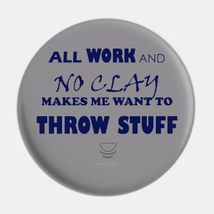 All work and no clay makes me want to throw stuff Pin