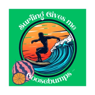 Surfing Gives Me Goosebumps tee T-Shirt