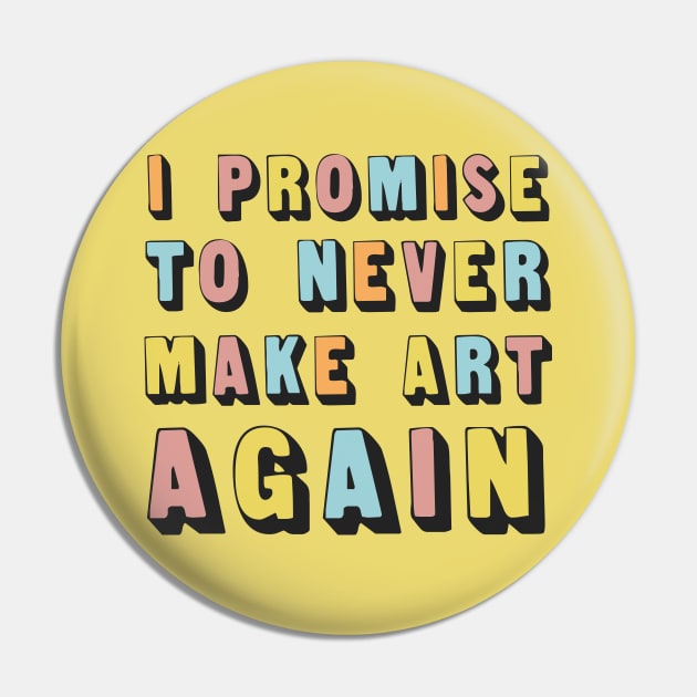 I Promise To Never Make Art Again Pin by DankFutura