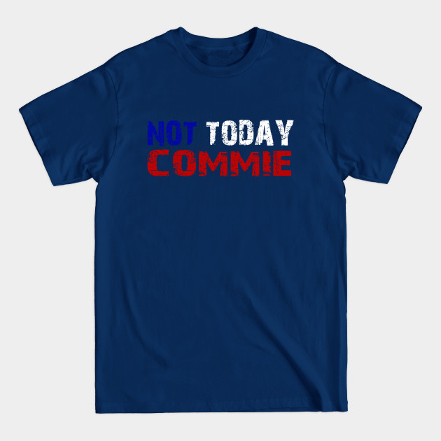 Not Today Commie, Anti Socialism ,Anti Communist , Political , Pro Democracy , Anti Socialist - Not Today Commie - T-Shirt